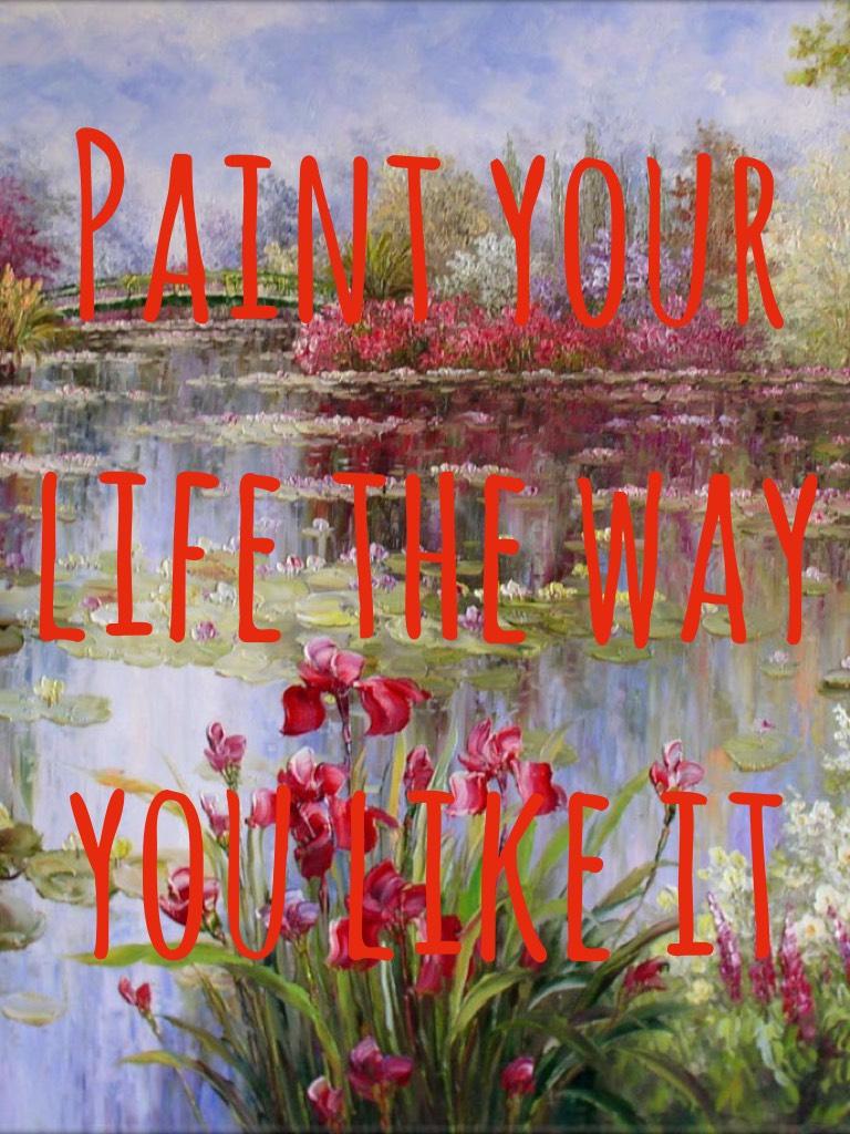 Paint your life the way you like it