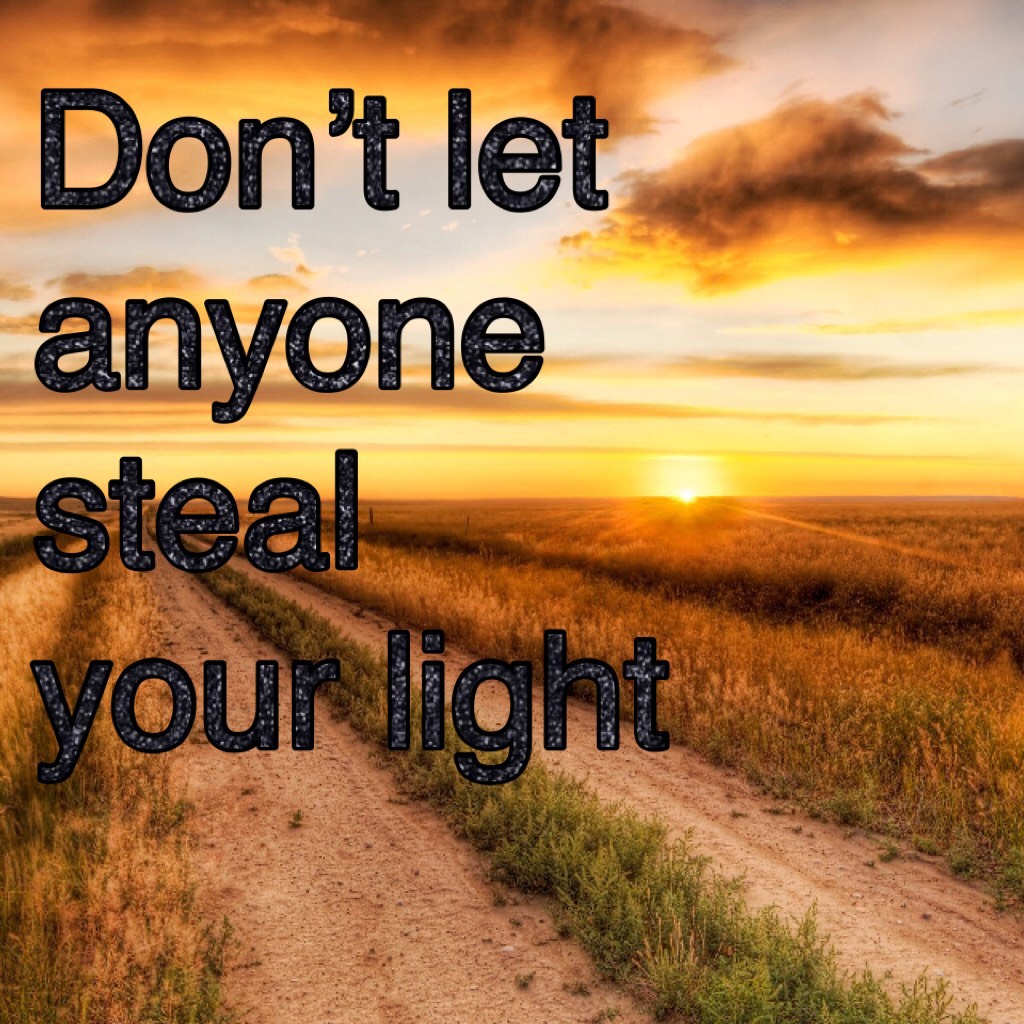 Don’t let anyone steal your light 