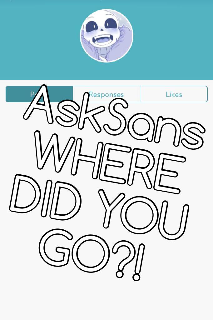AskSans WHERE DID YOU GO?!