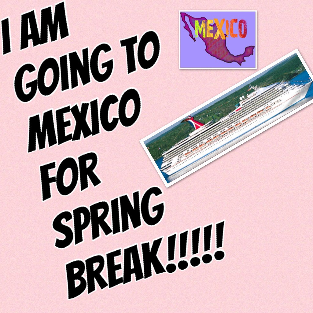 I am Going to Mexico For Spring break!!!!!
