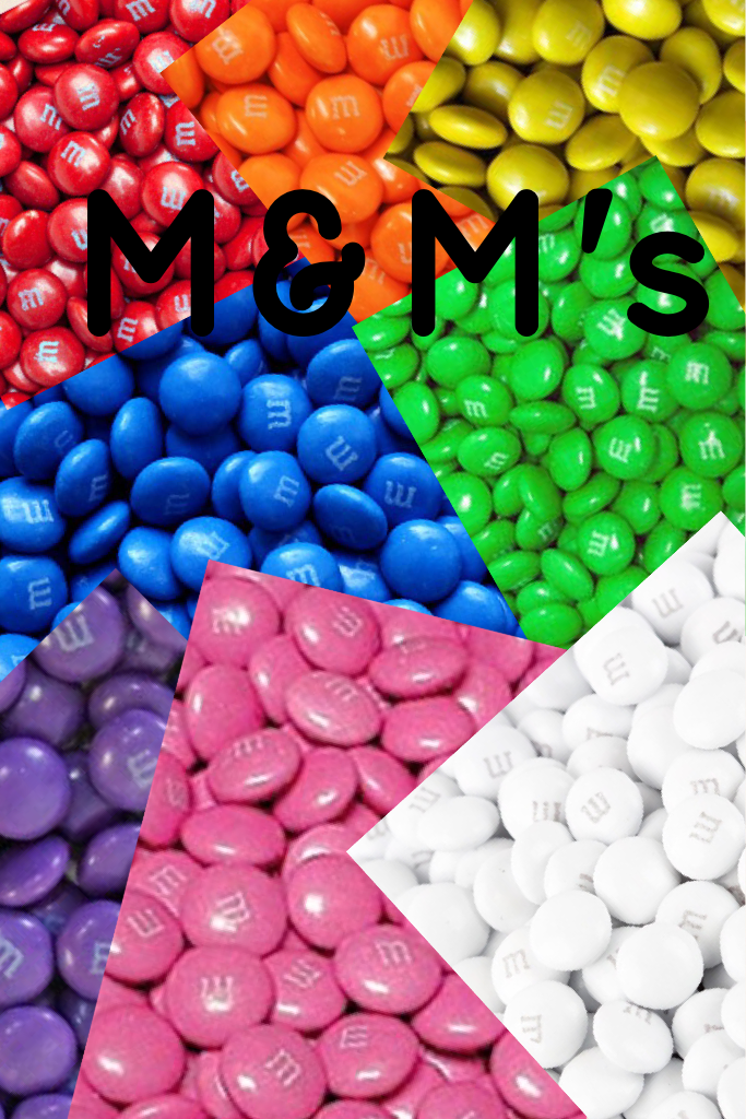 M&M's !!!!!!   
Am I right 