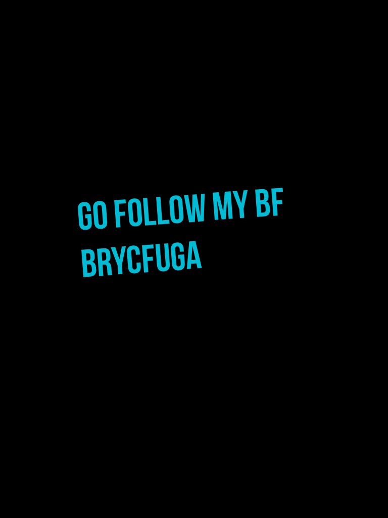 Go follow my bf brycfuga