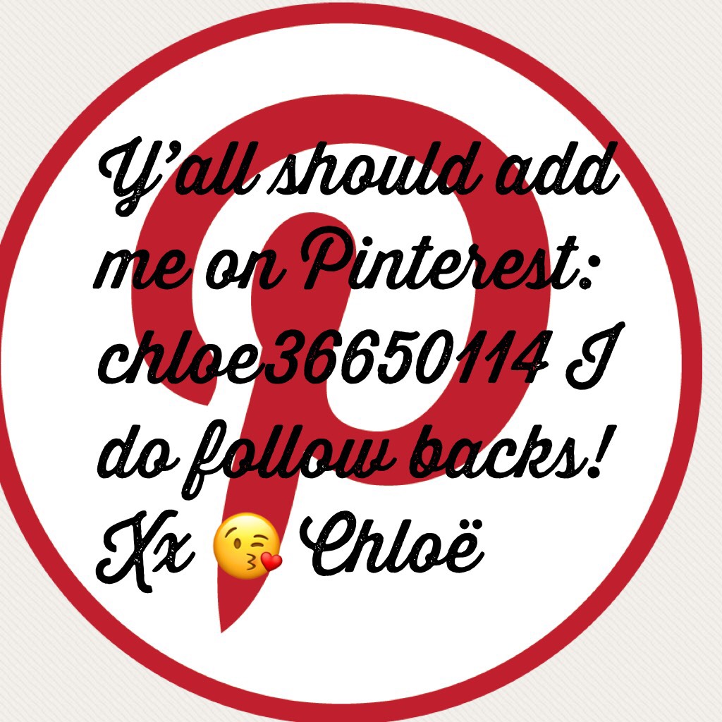 Y’all should add me on Pinterest: chloe36650114 I do follow backs! Xx 😘 Chloë 