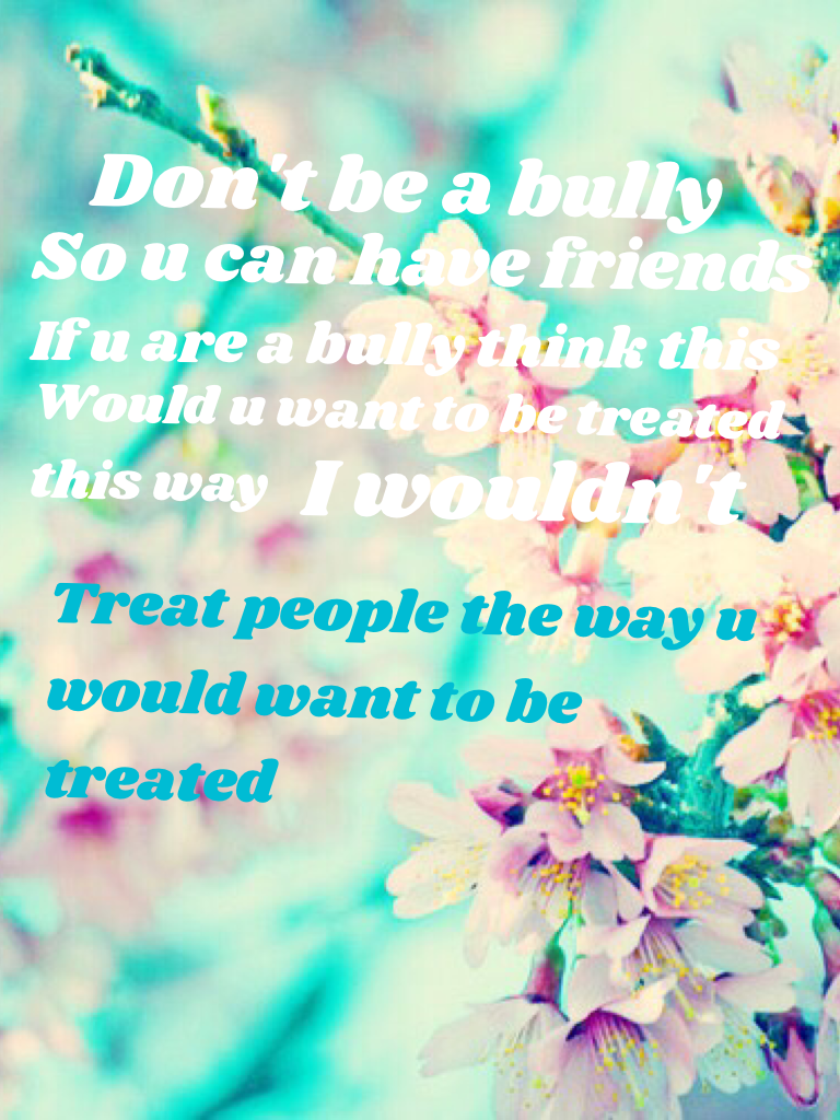 Treat people the way you would want to be treated