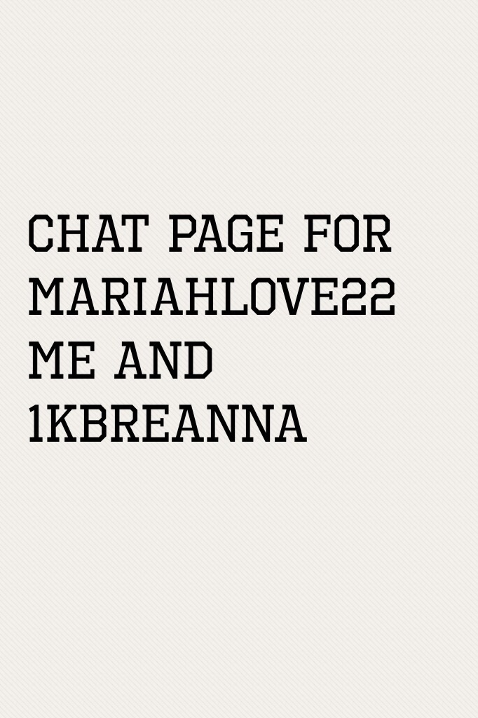 Chat page for Mariahlove22 me and 1KBreanna