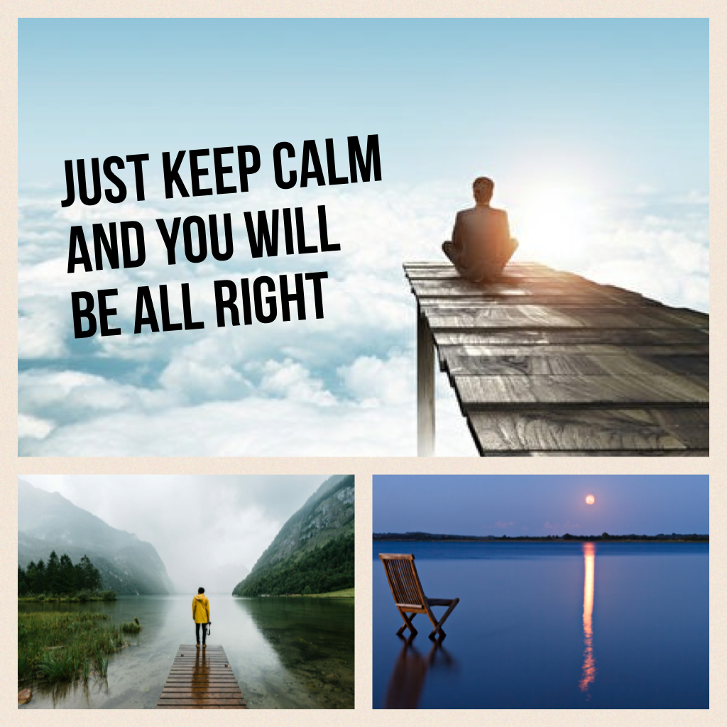 Just keep calm and you will be all right