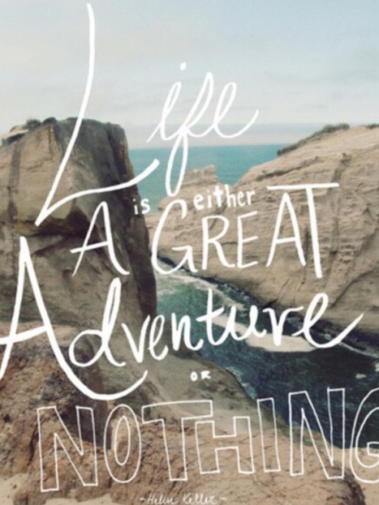 Go live you life, so then its a great adventure!