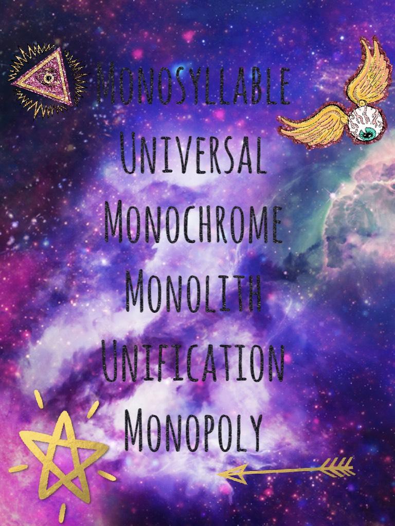 Monosyllable
Universal 
Monochrome
Monolith
Unification
Monopoly