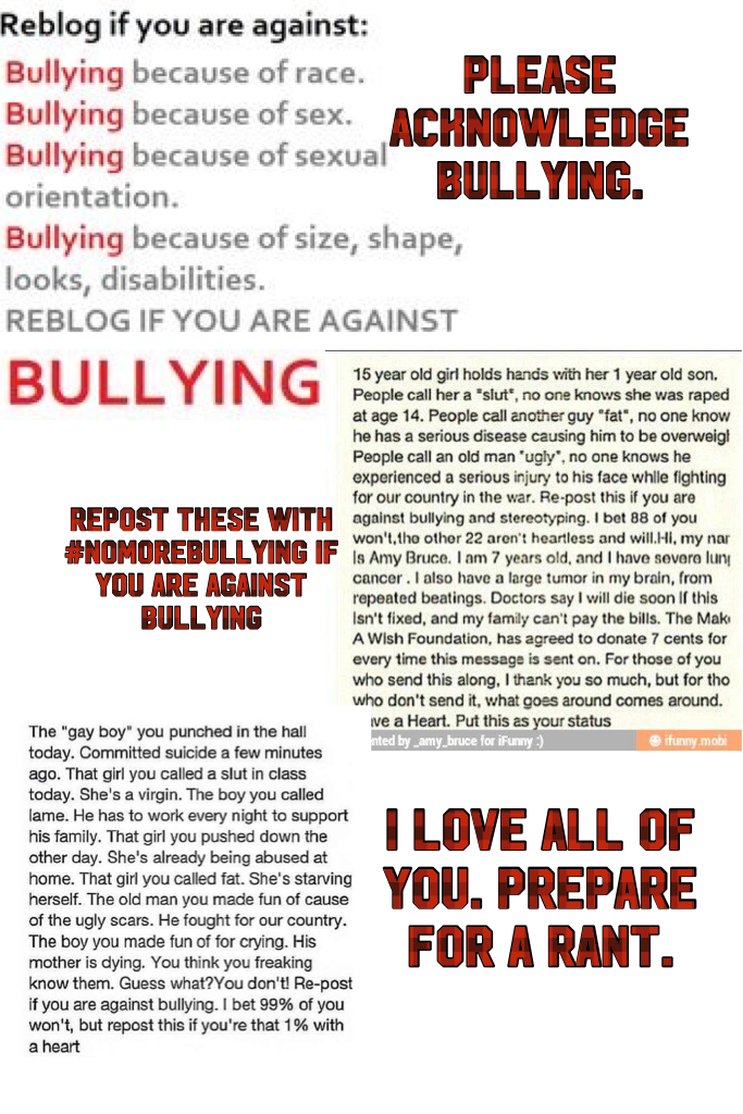 Tap
#NoMoreBullying
Please repost with the hashtag, and I'm not the type of girl to do hashtags. Prepare for a rant! I love all of y'all!