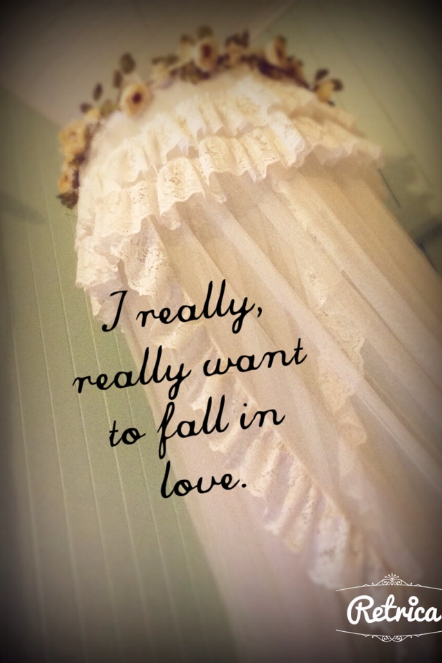 I really, really want to fall in love. Soooooo bad.