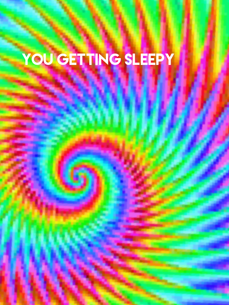 You getting sleepy 
