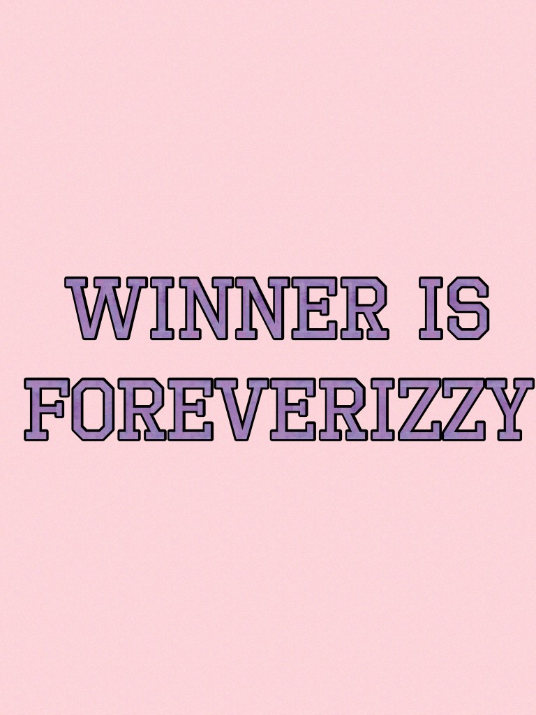 Winner is foreverizzy 
