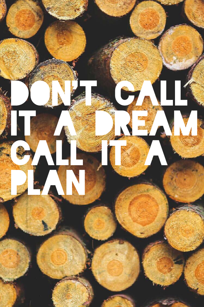 Don't call it a dream call it a plan