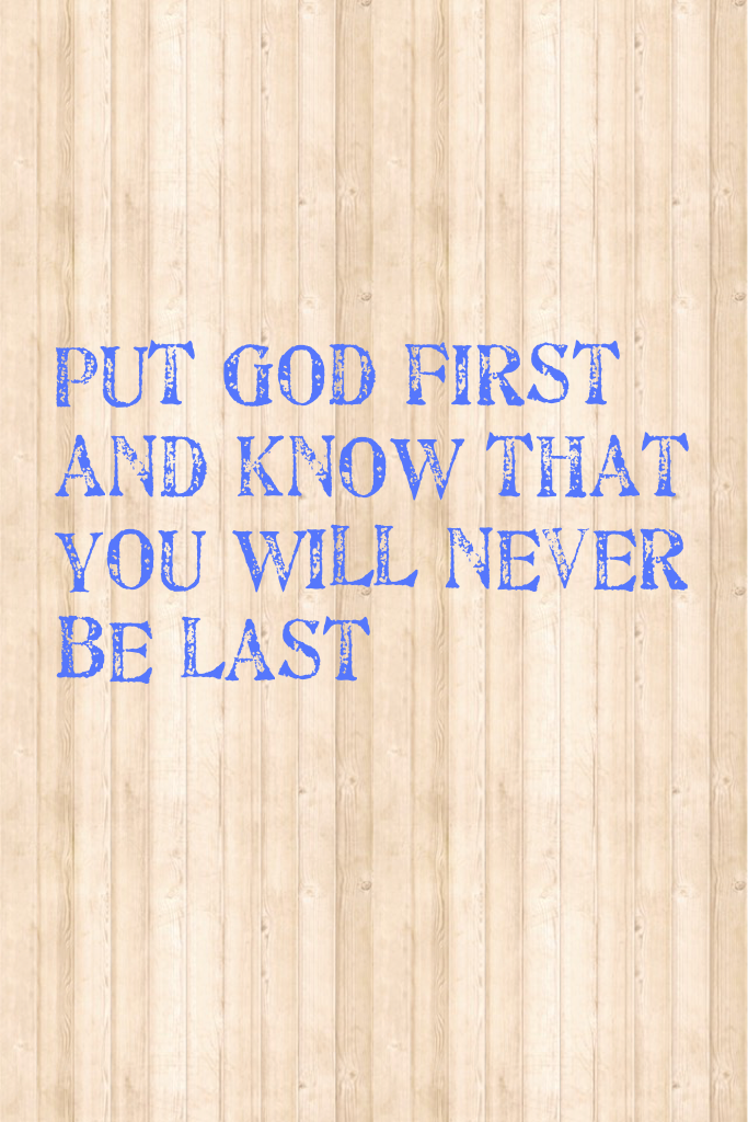 Put God first and know that you will never be last