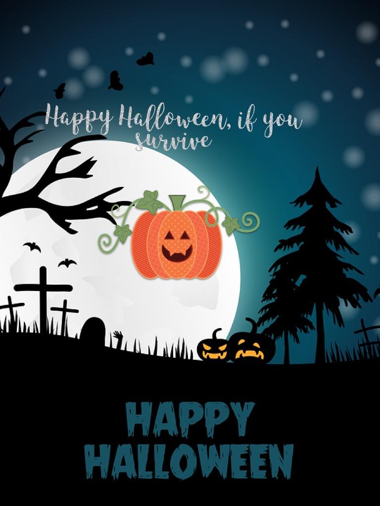 Happy Halloween, if you survive