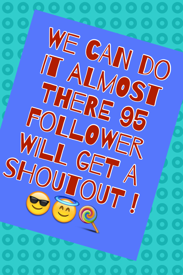We can do it almost there 95 follower will get a shoutout !😎😇🍭