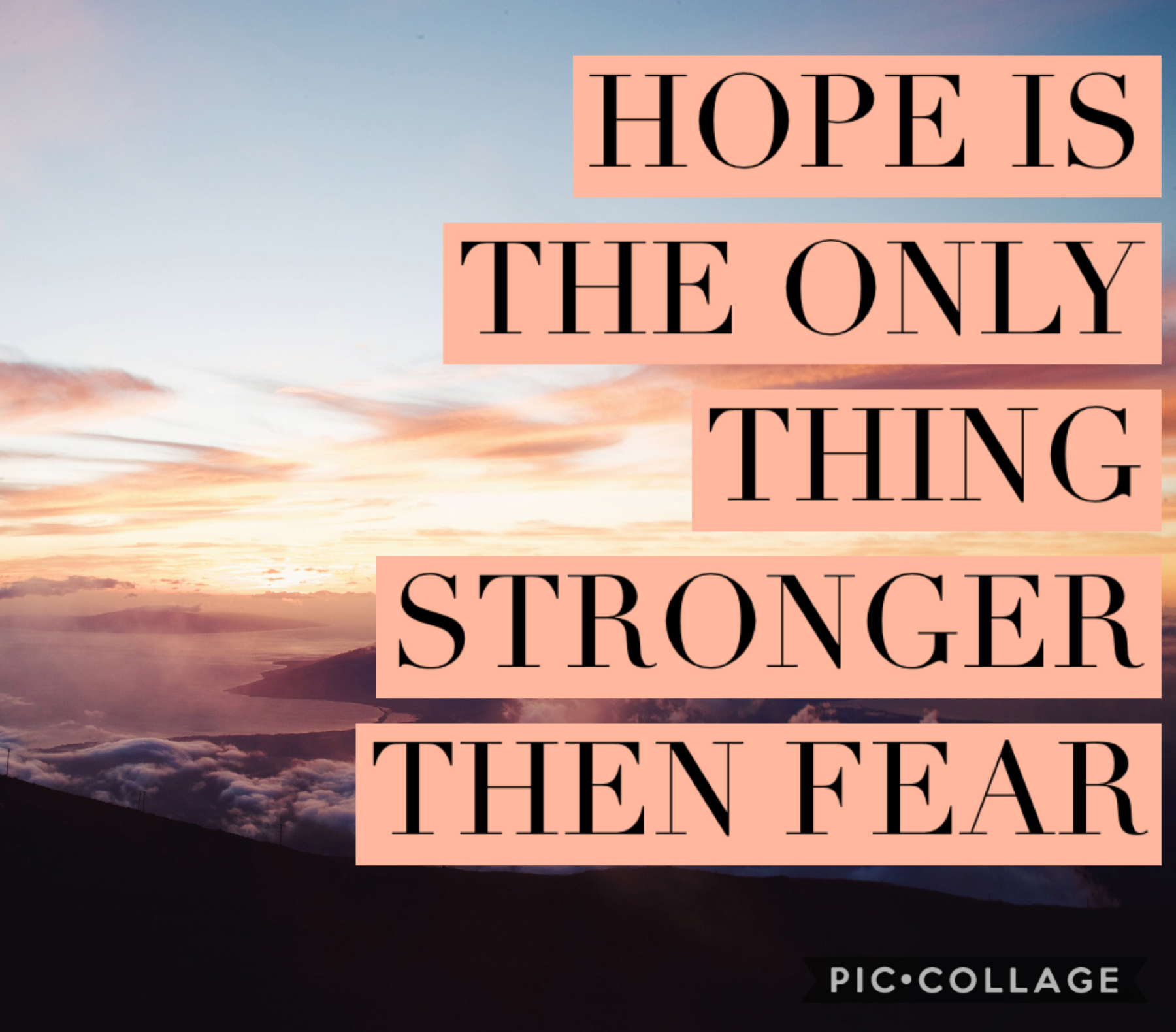 Hope is the only thing stronger then fear