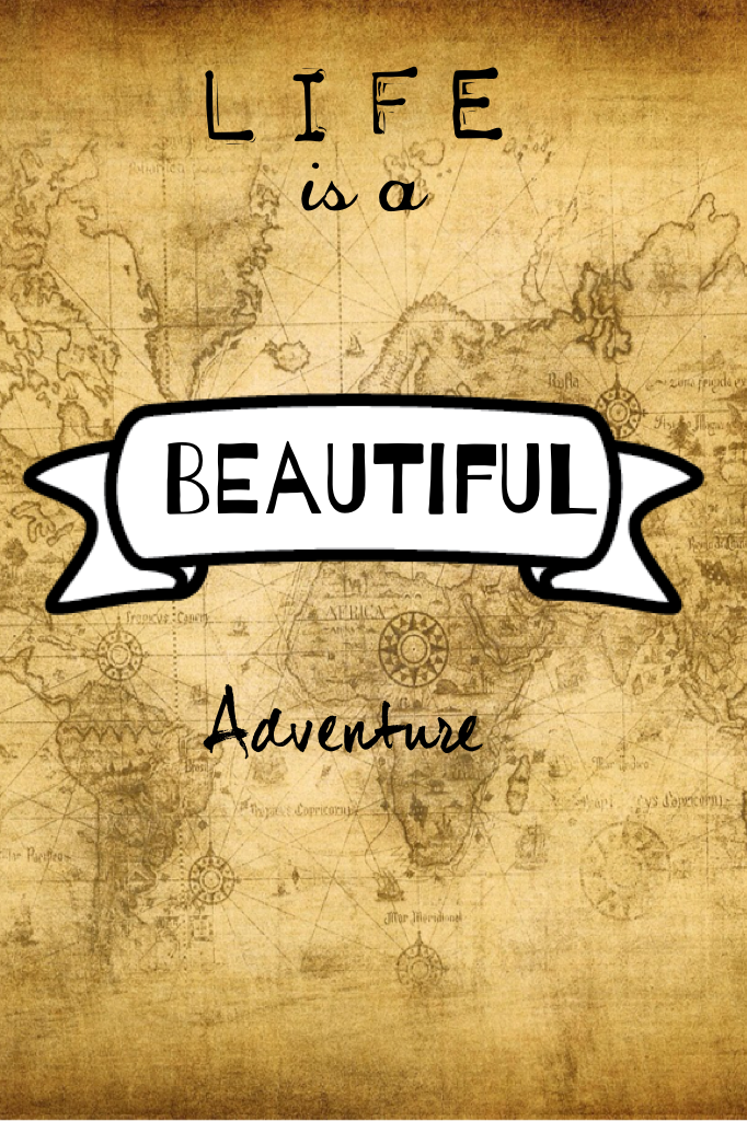 Life is a beautiful adventure 