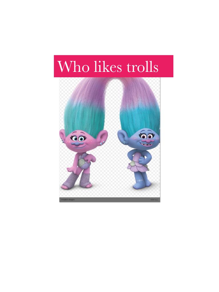 Who likes trolls
