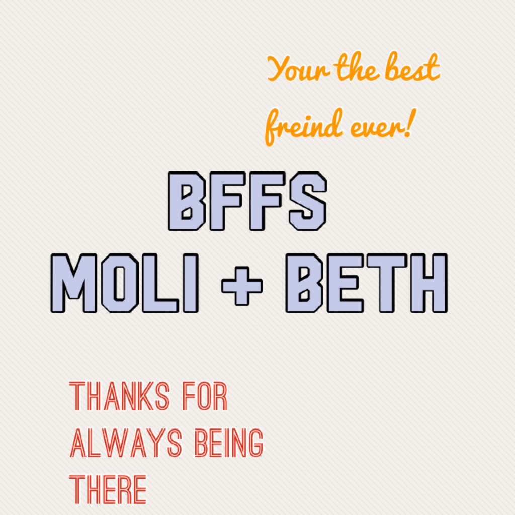       BFFS 
MOLI + beth