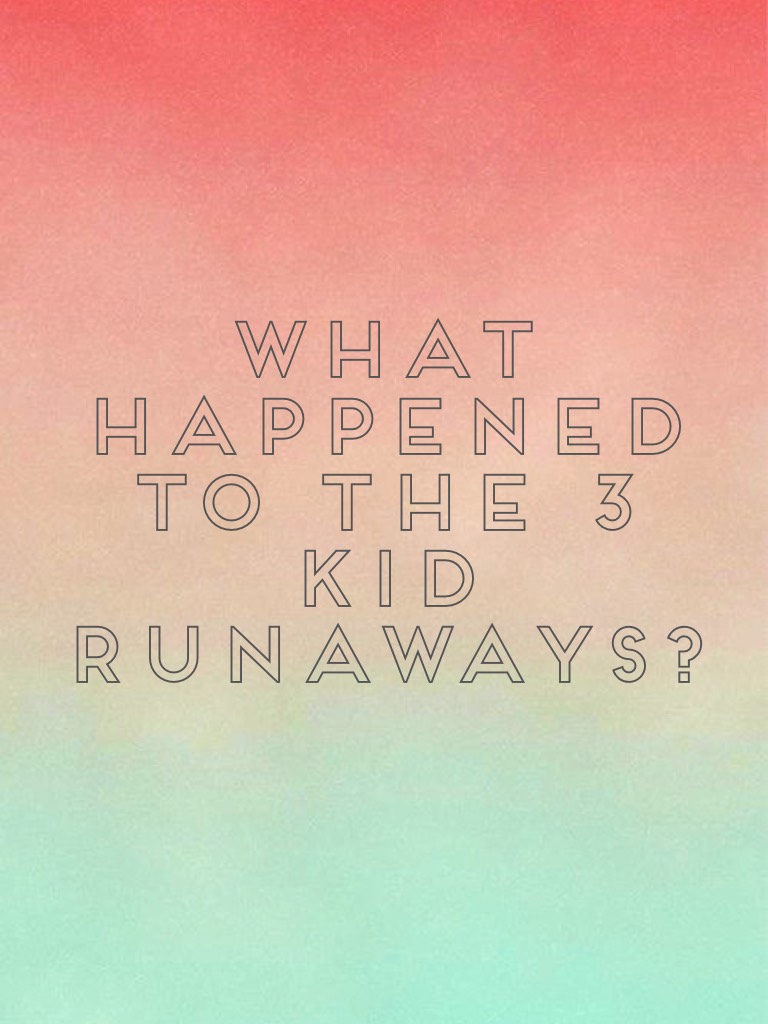 What happened to the 3 kid runaways?