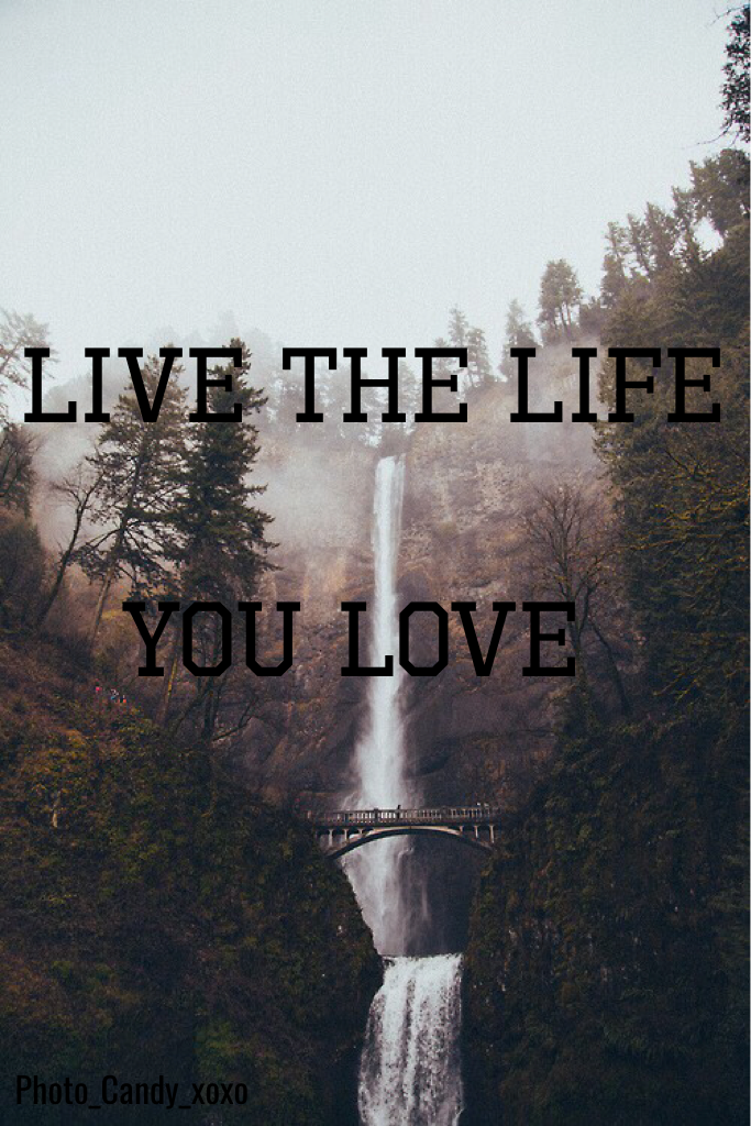 Live The Life You Love... ~Original Quote~Credits to ehlockscreenstwo on Tumblr~ #PleaseLike #Like4Like