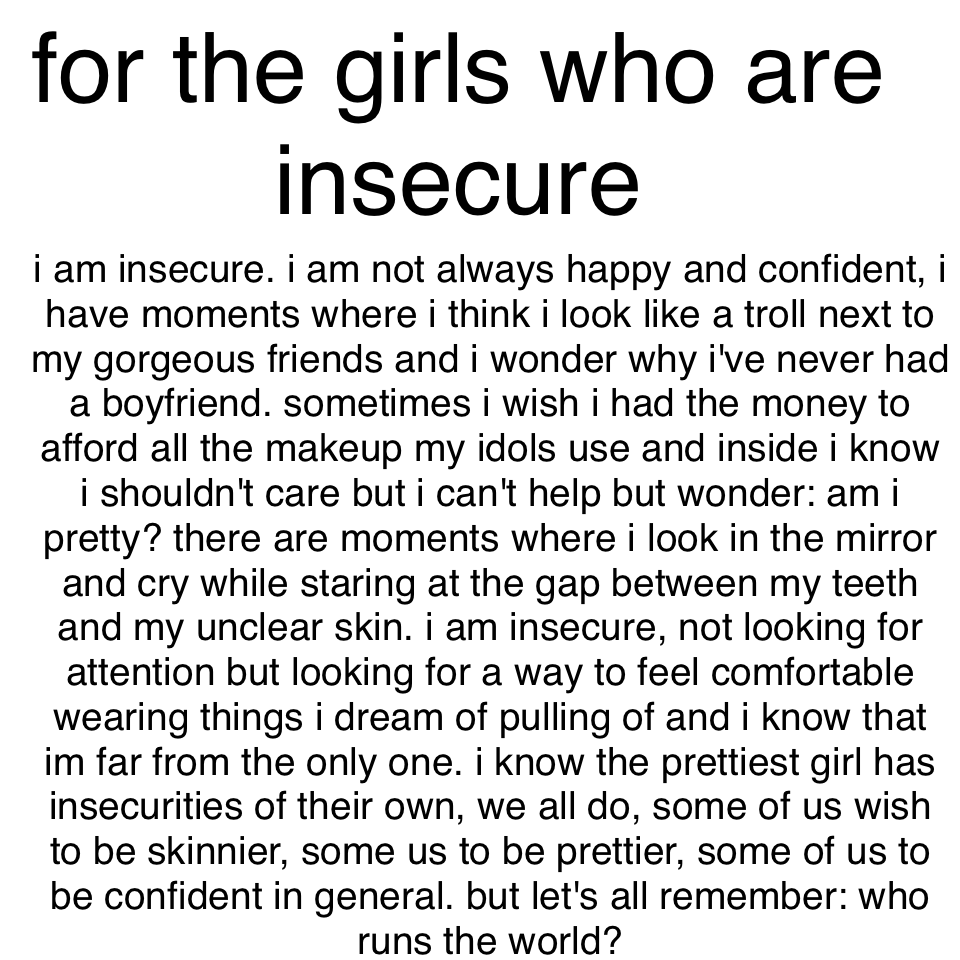for the girls who are insecure: i am like you.