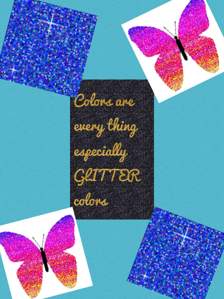 Colors are every thing especially GLITTER colors
