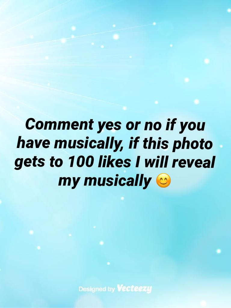 Hey guys, if this gets to 100 likes I will OPEN MY MUSICALLY 