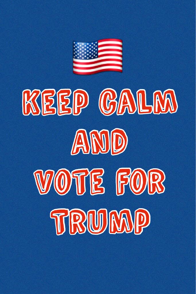 Will you please vote for trump?????!!!? 
Pleeeeeeeease!!