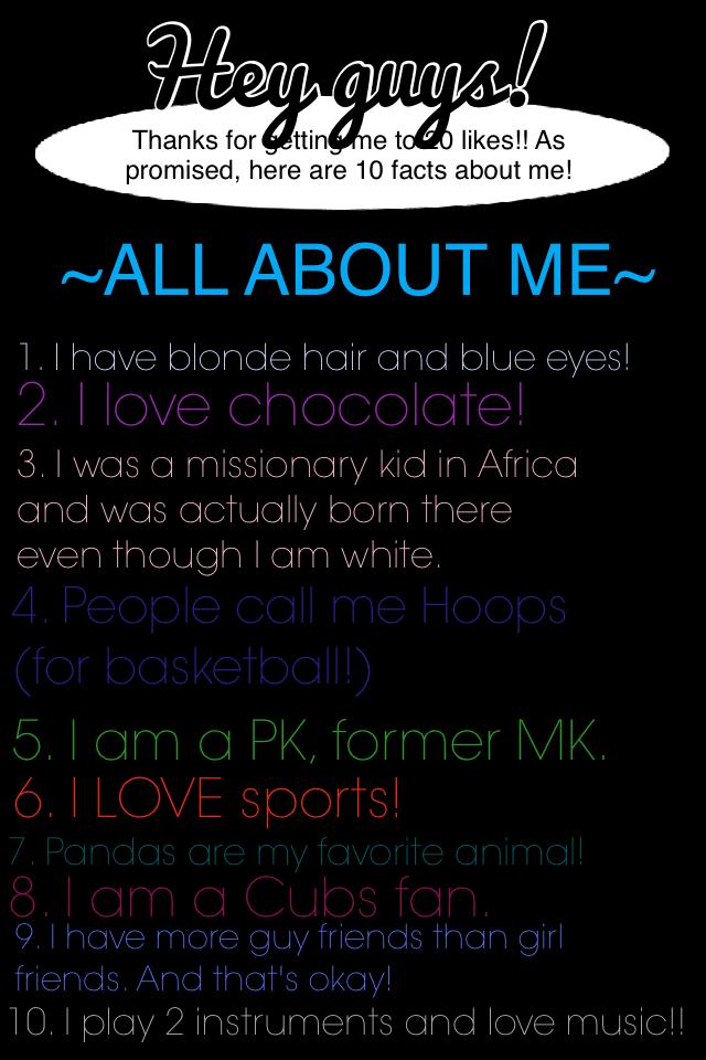 Thanks for getting me to 20 likes!❤️ 10 facts about me... Any more questions?💁🏼 comment and I'll answer!😉👑 LOVE YA!💕✨