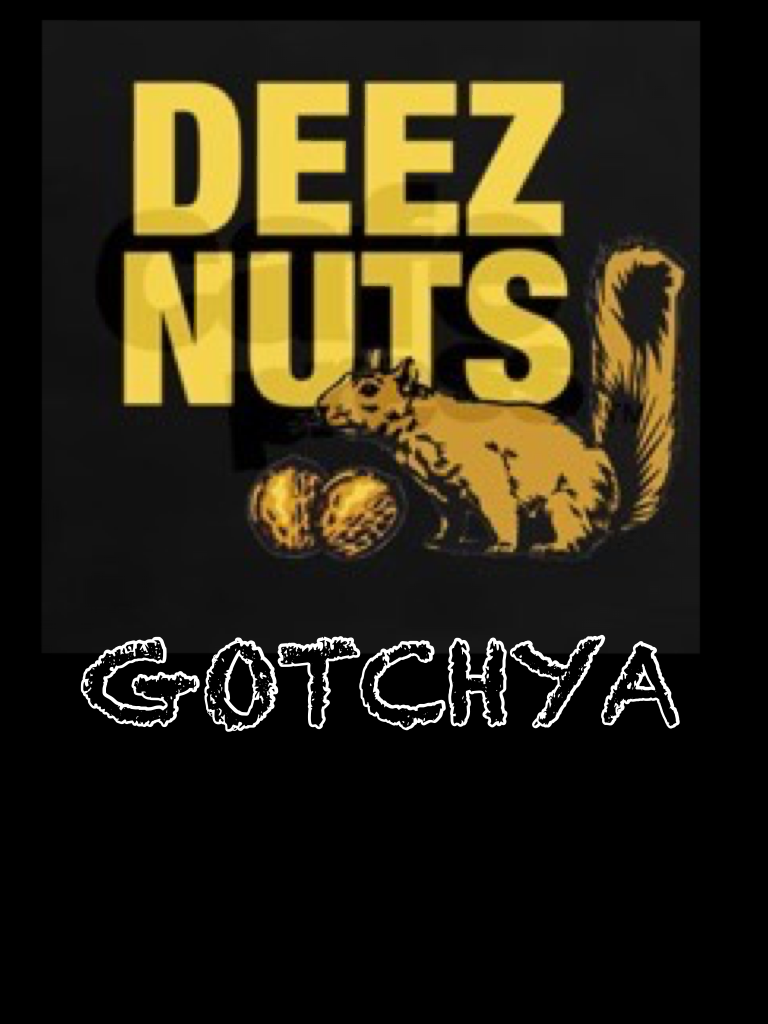 <Deez nuts>