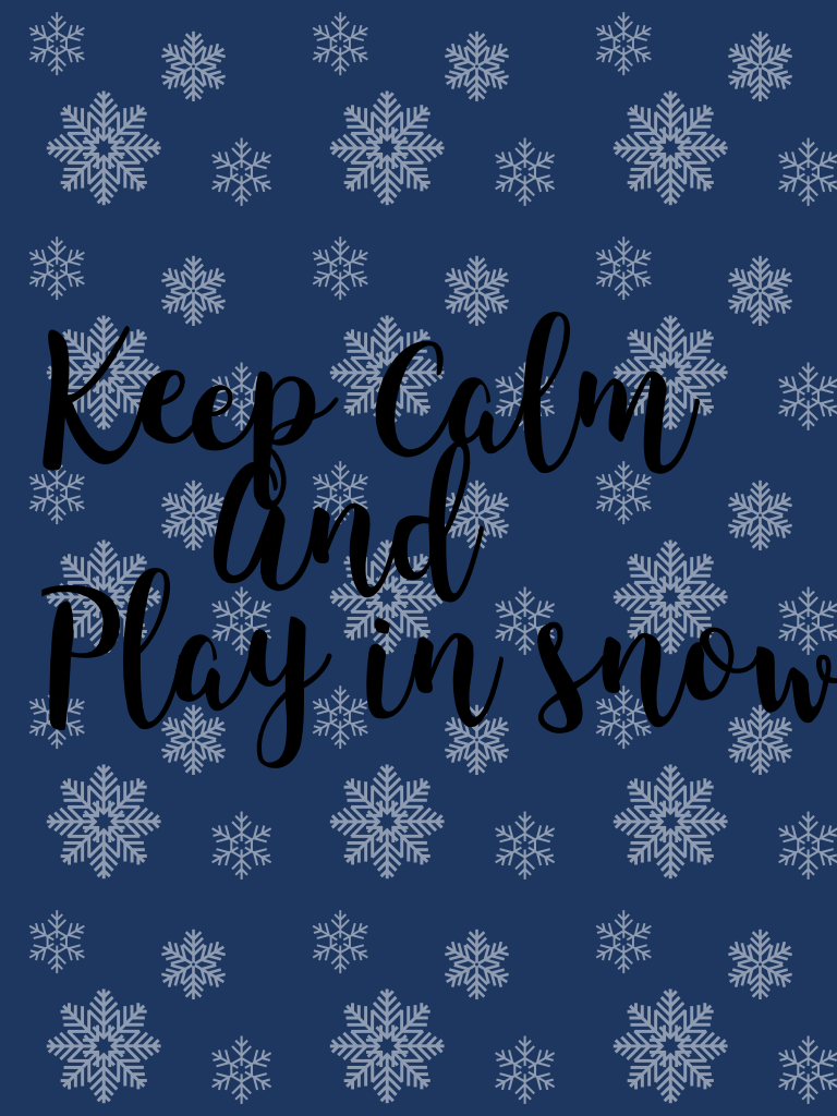 Keep Calm 
    And
Play in snow
