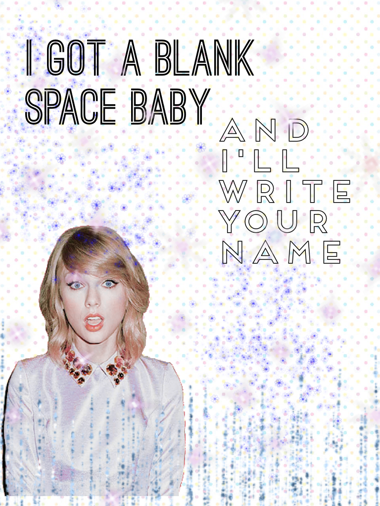 I got a blank space baby 