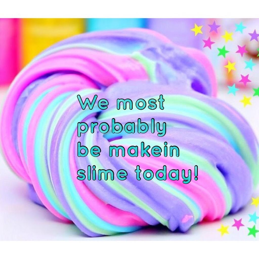 We most probably be makein slime today! *Using Spotlight mix*