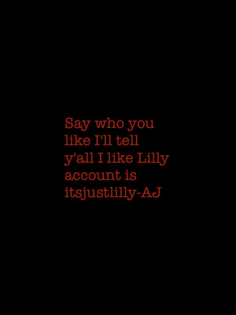 Say who you like I'll tell y'all I like Lilly account is itsjustlilly-AJ 