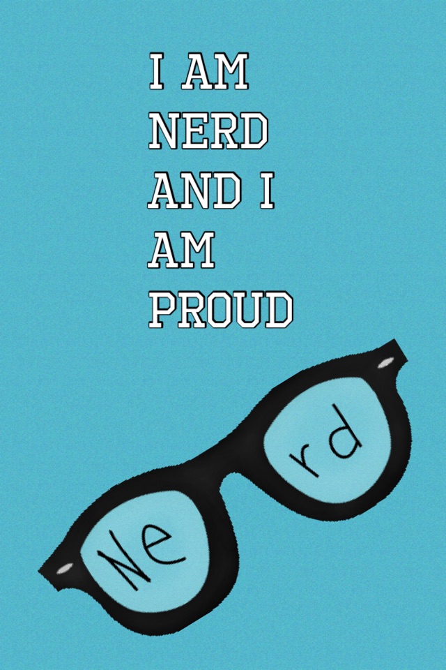 I am nerd and I am proud