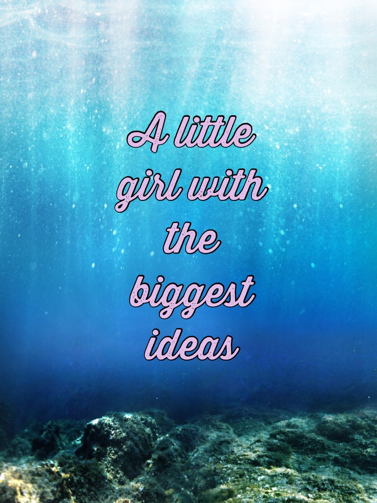 A little girl with the  biggest ideas 
