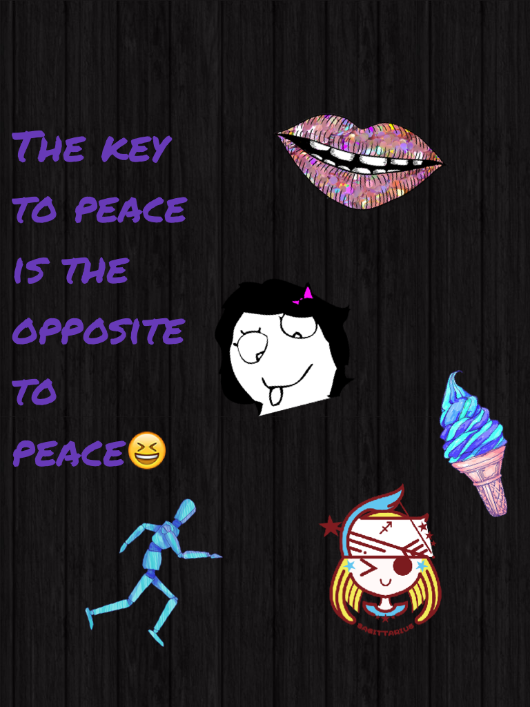The key to peace is the opposite to peace😆