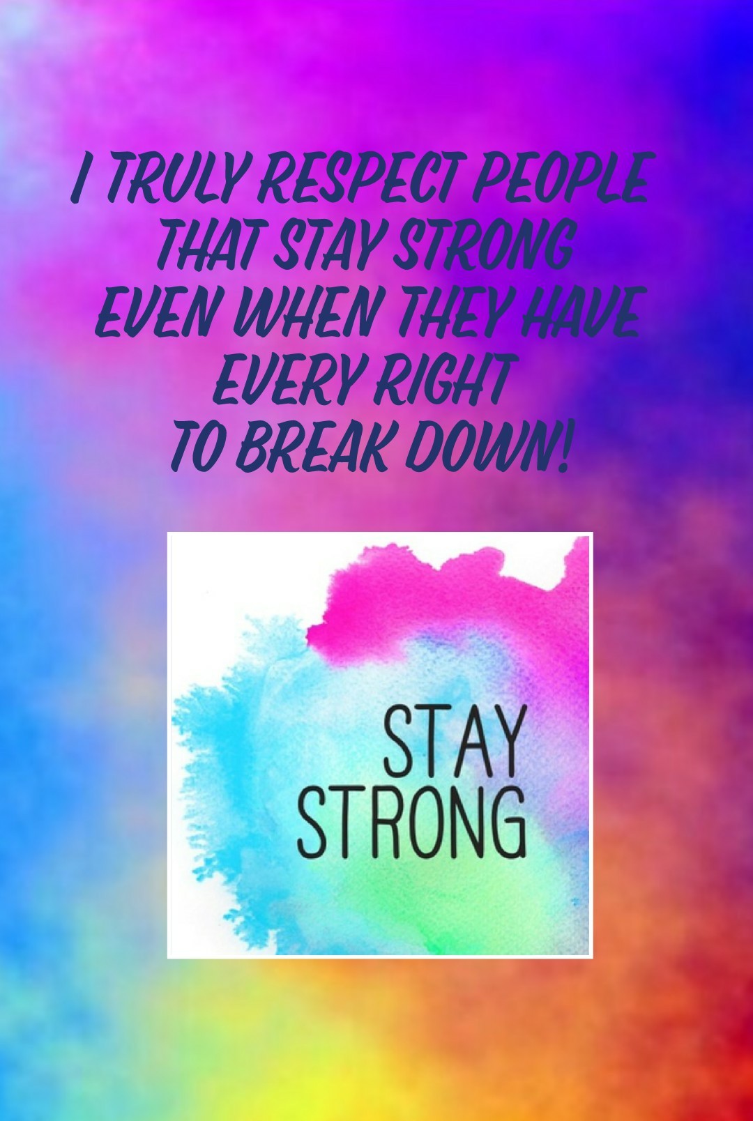 I truly respect people 
that stay strong 
even when they have
every right 
to break down!