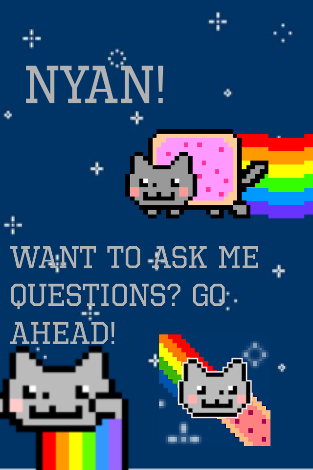 Nyan Cat can now answer any questions! Ask away!