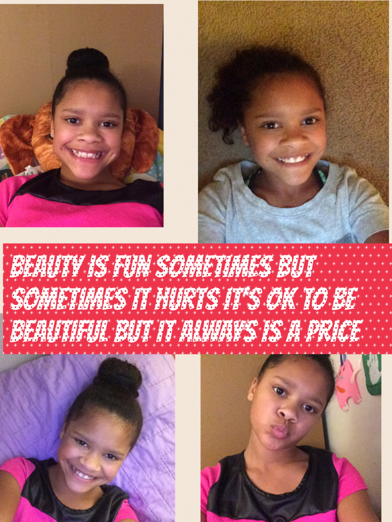 Beauty is fun sometimes but sometimes it hurts it's OK to be beautiful but it always is a price.even it makes you feel good 
And special.
Please add me to your channel and like please.
