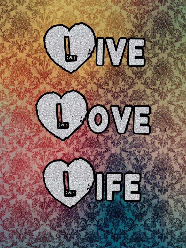 Live
Love
Life