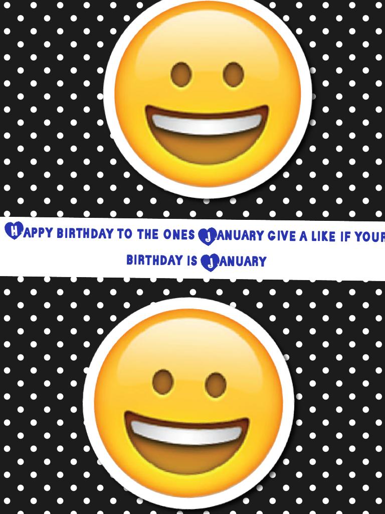 Happy birthday to the ones January give a like if your birthday is January 