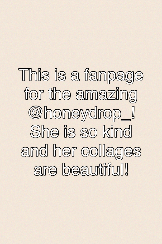 This is a fanpage for the amazing @honeydrop_!
She is so kind and her collages are beautiful!