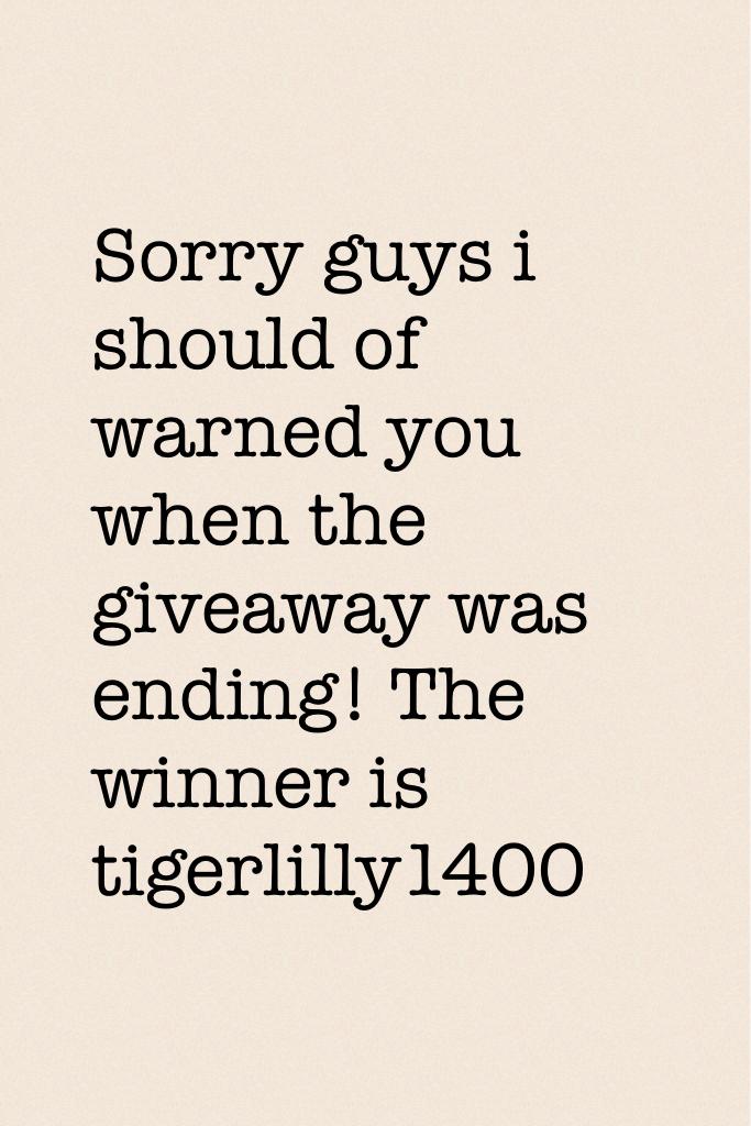 Sorry guys i should of warned you when the giveaway was ending! The winner is tigerlilly1400