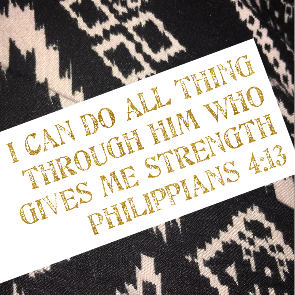 I can do all thing through him who gives me strength Philippians 4:13 