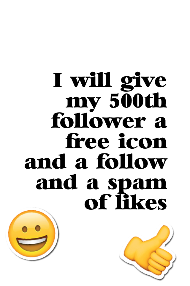 I will give my 500th follower a free icon and a follow and a spam of likes