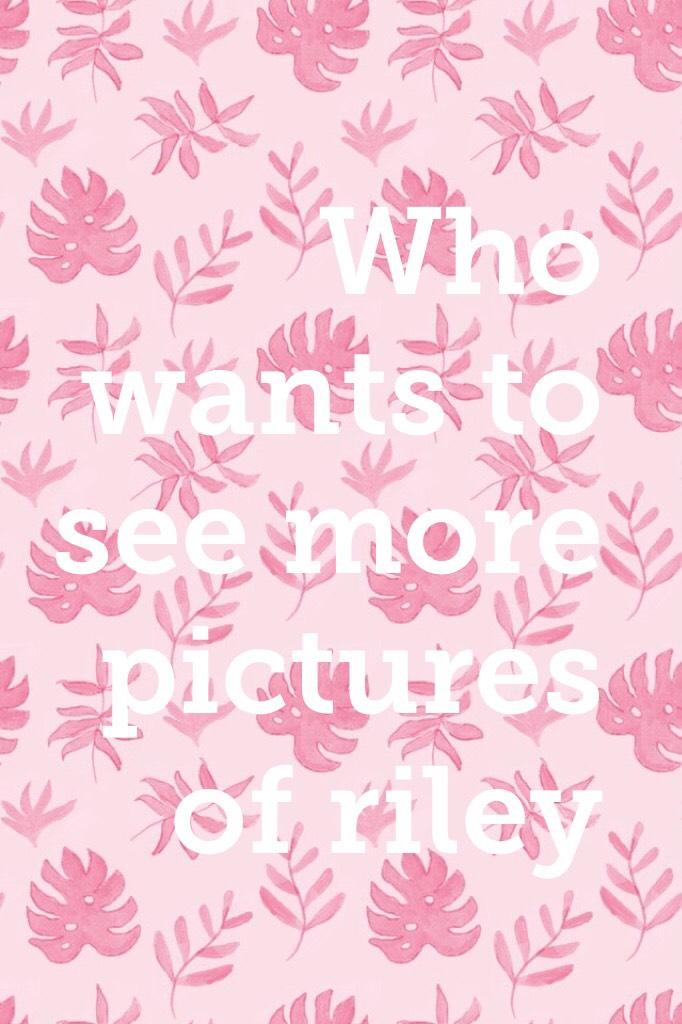 Lets see who wants to see Riley again 