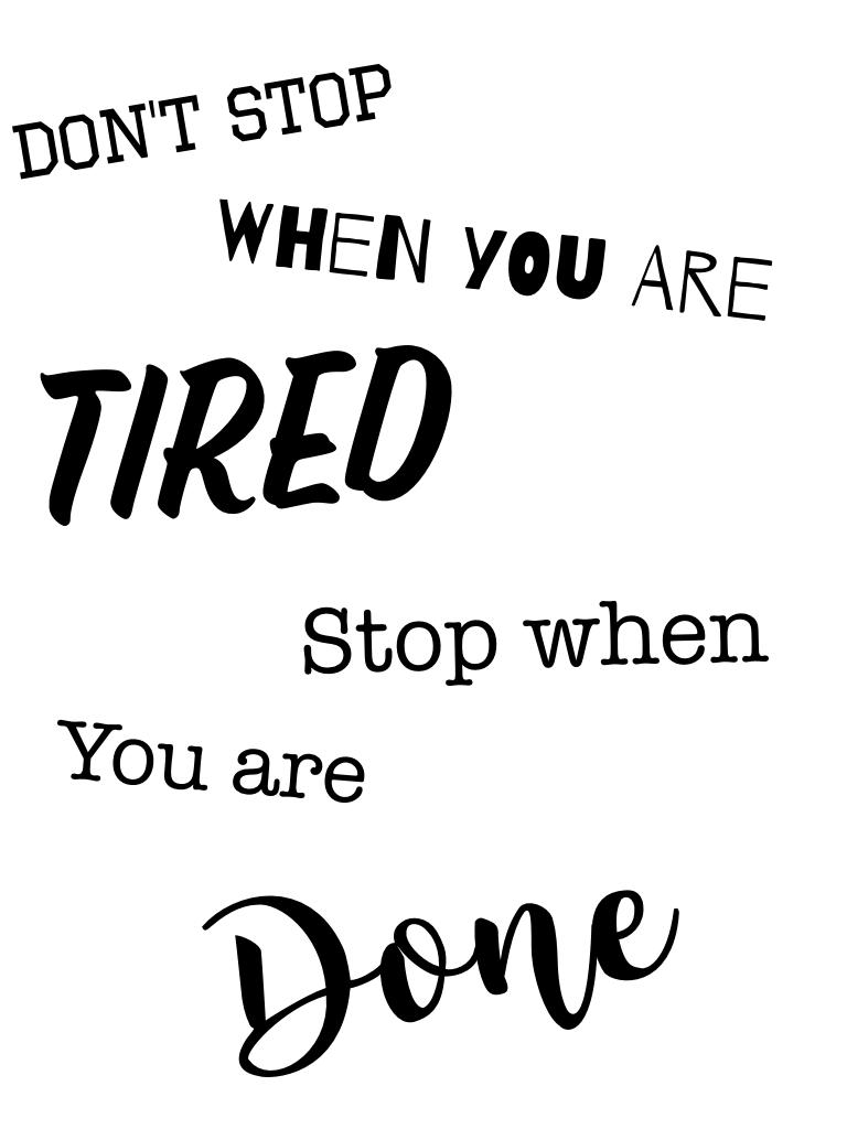 Don't stop when you are TIRED stop when you are DONE 😀😀